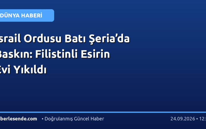 İsrail Ordusu Batı Şeria’da Baskın: Filistinli Esirin Evi Yıkıldı
