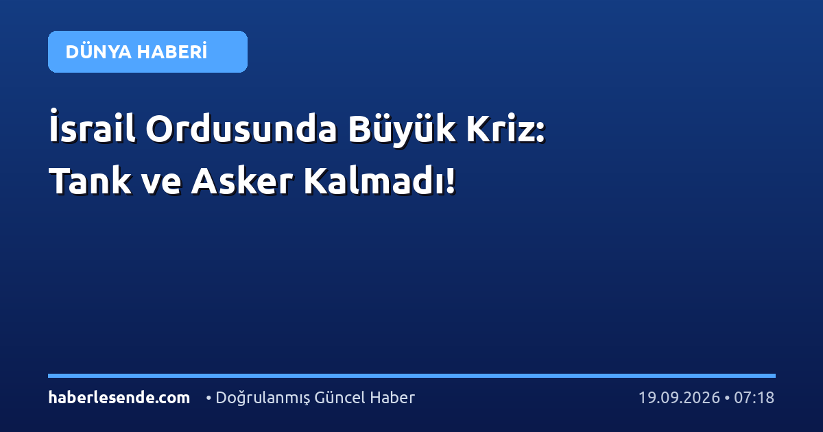 İsrail Ordusunda Büyük Kriz: Tank ve Asker Kalmadı!