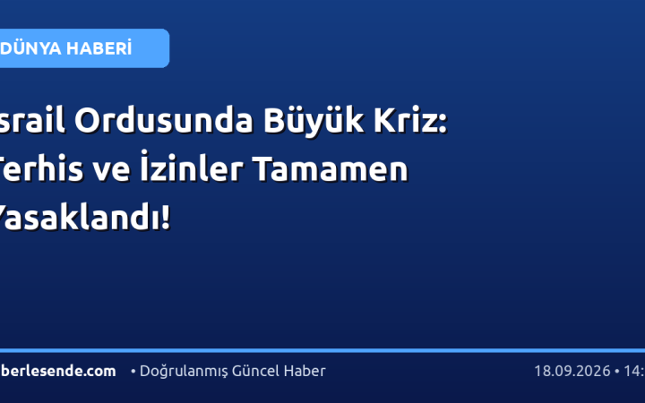 İsrail Ordusunda Büyük Kriz: Terhis ve İzinler Tamamen Yasaklandı!