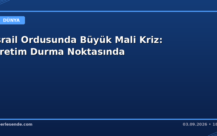 İsrail Ordusunda Büyük Mali Kriz: Üretim Durma Noktasında