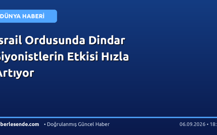 İsrail Ordusunda Dindar Siyonistlerin Etkisi Hızla Artıyor