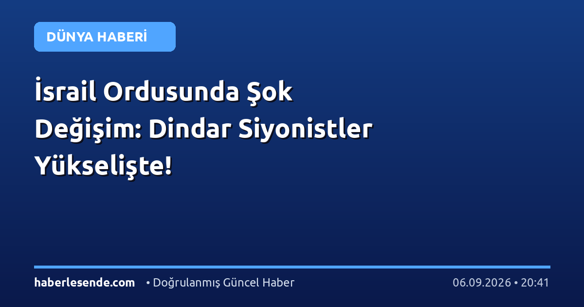 İsrail Ordusunda Şok Değişim: Dindar Siyonistler Yükselişte!