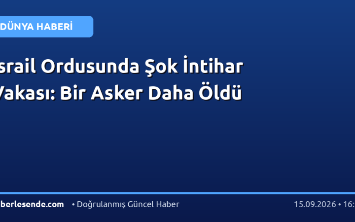 İsrail Ordusunda Şok İntihar Vakası: Bir Asker Daha Öldü