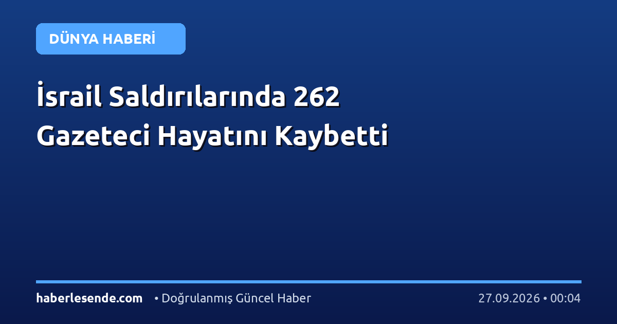 İsrail Saldırılarında 262 Gazeteci Hayatını Kaybetti