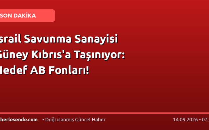 İsrail Savunma Sanayisi Güney Kıbrıs'a Taşınıyor: Hedef AB Fonları!