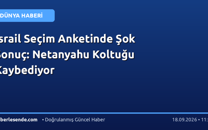 İsrail Seçim Anketinde Şok Sonuç: Netanyahu Koltuğu Kaybediyor