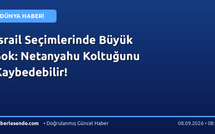İsrail Seçimlerinde Büyük Şok: Netanyahu Koltuğunu Kaybedebilir!