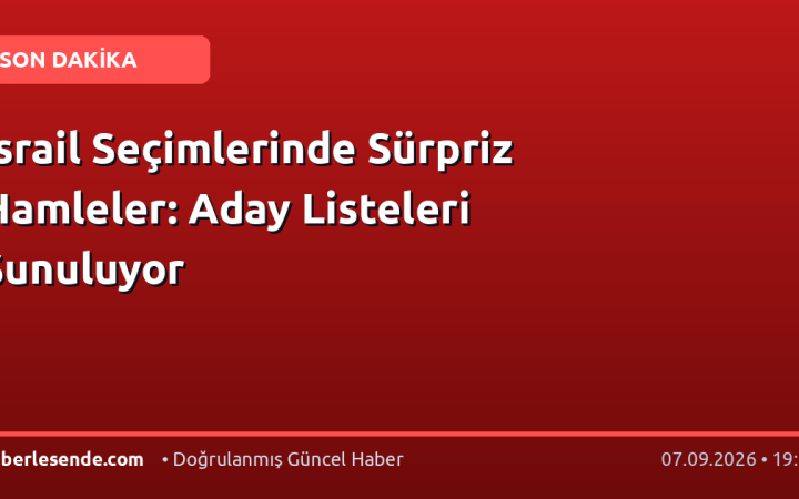 İsrail Seçimlerinde Sürpriz Hamleler: Aday Listeleri Sunuluyor