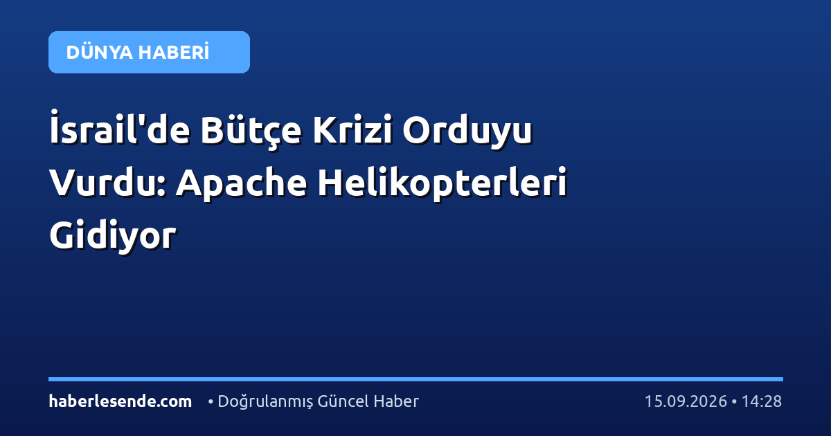 İsrail'de Bütçe Krizi Orduyu Vurdu: Apache Helikopterleri Gidiyor