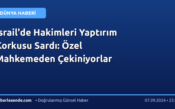 İsrail'de Hakimleri Yaptırım Korkusu Sardı: Özel Mahkemeden Çekiniyorlar