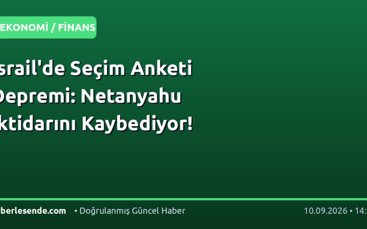 İsrail'de Seçim Anketi Depremi: Netanyahu İktidarını Kaybediyor!