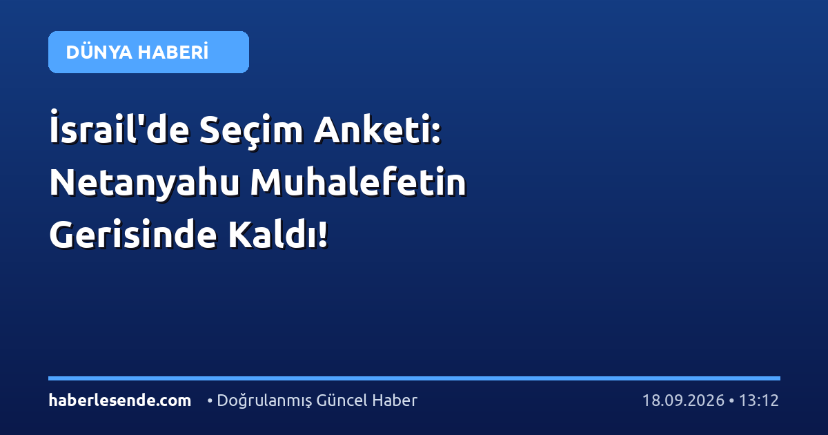 İsrail'de Seçim Anketi: Netanyahu Muhalefetin Gerisinde Kaldı!