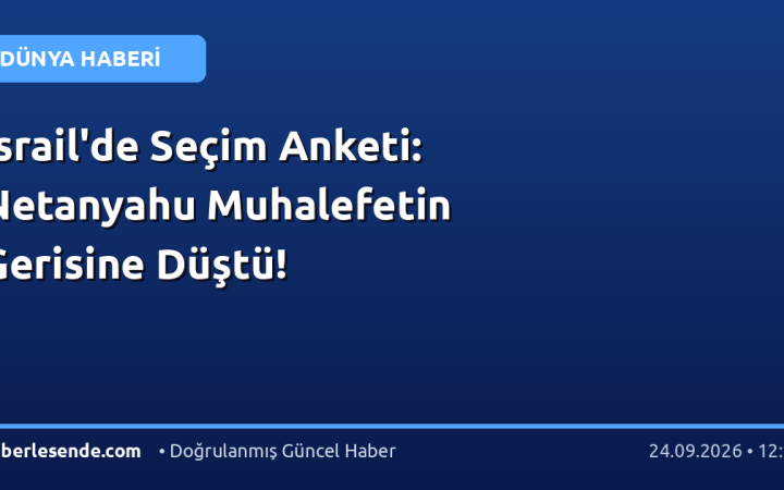 İsrail'de Seçim Anketi: Netanyahu Muhalefetin Gerisine Düştü!
