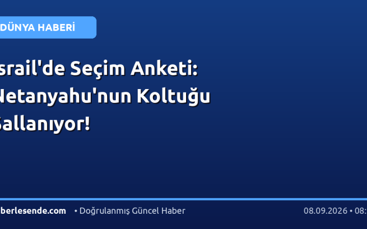 İsrail'de Seçim Anketi: Netanyahu'nun Koltuğu Sallanıyor!