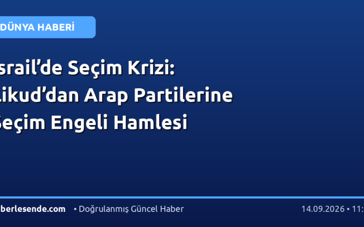 İsrail’de Seçim Krizi: Likud’dan Arap Partilerine Seçim Engeli Hamlesi