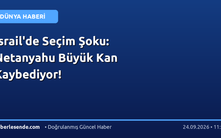 İsrail'de Seçim Şoku: Netanyahu Büyük Kan Kaybediyor!