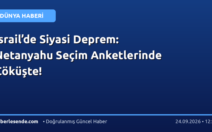 İsrail’de Siyasi Deprem: Netanyahu Seçim Anketlerinde Çöküşte!