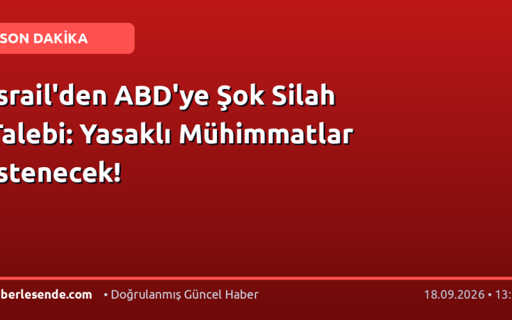 İsrail'den ABD'ye Şok Silah Talebi: Yasaklı Mühimmatlar İstenecek!