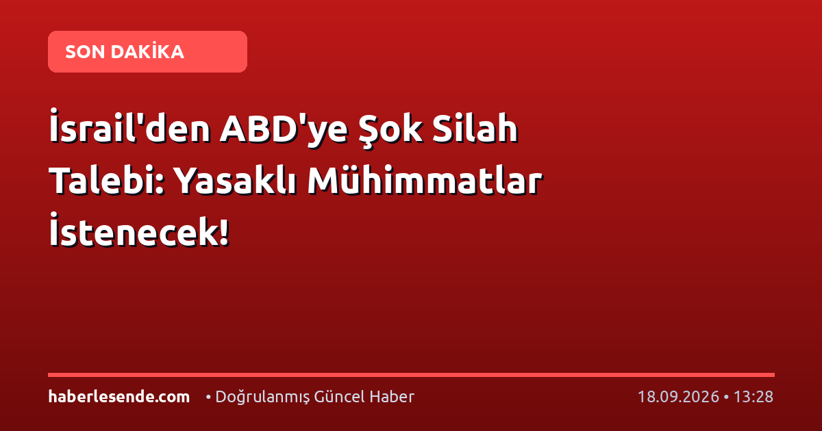 İsrail'den ABD'ye Şok Silah Talebi: Yasaklı Mühimmatlar İstenecek!