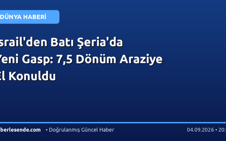 İsrail'den Batı Şeria'da Yeni Gasp: 7,5 Dönüm Araziye El Konuldu