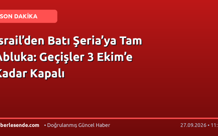 İsrail’den Batı Şeria’ya Tam Abluka: Geçişler 3 Ekim’e Kadar Kapalı