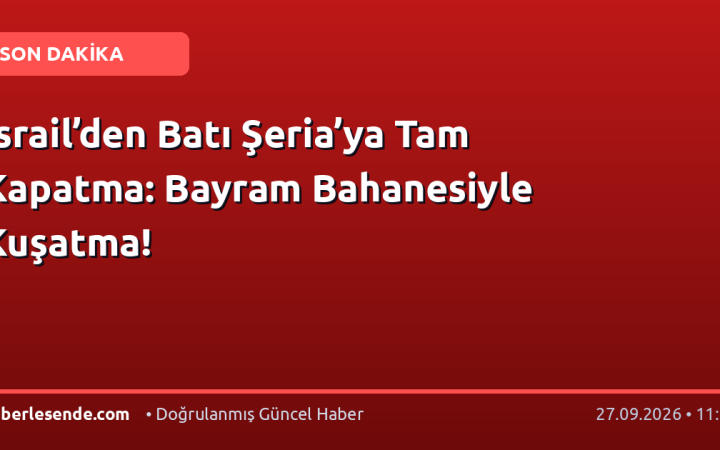 İsrail’den Batı Şeria’ya Tam Kapatma: Bayram Bahanesiyle Kuşatma!