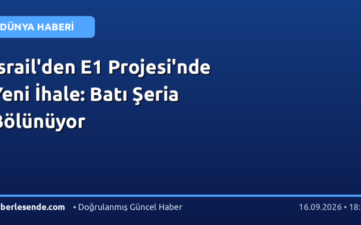 İsrail'den E1 Projesi'nde Yeni İhale: Batı Şeria Bölünüyor