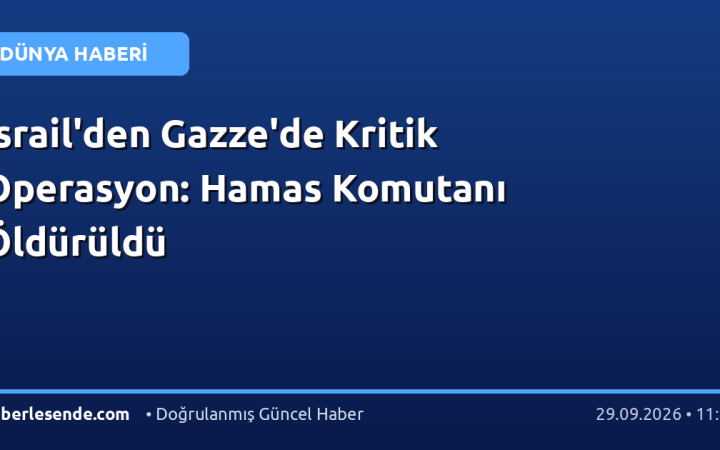 İsrail'den Gazze'de Kritik Operasyon: Hamas Komutanı Öldürüldü