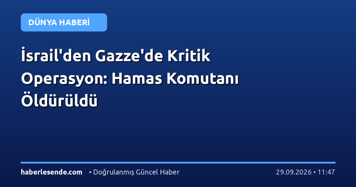 İsrail'den Gazze'de Kritik Operasyon: Hamas Komutanı Öldürüldü