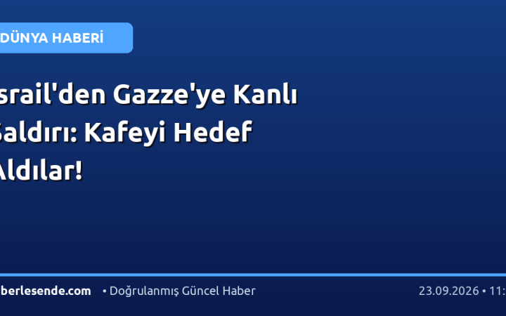 İsrail'den Gazze'ye Kanlı Saldırı: Kafeyi Hedef Aldılar!