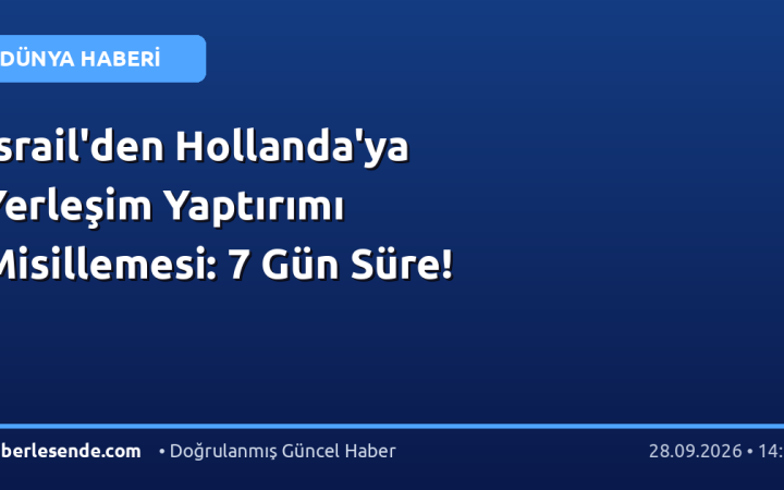 İsrail'den Hollanda'ya Yerleşim Yaptırımı Misillemesi: 7 Gün Süre!