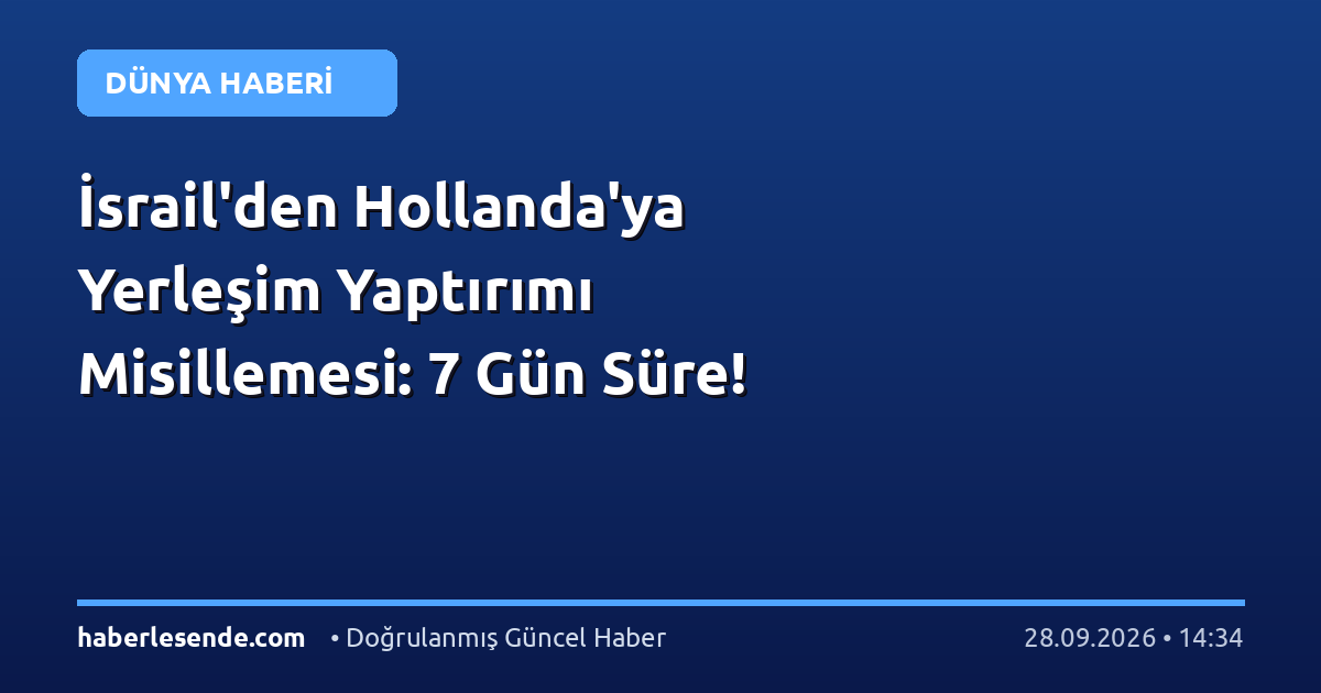 İsrail'den Hollanda'ya Yerleşim Yaptırımı Misillemesi: 7 Gün Süre!