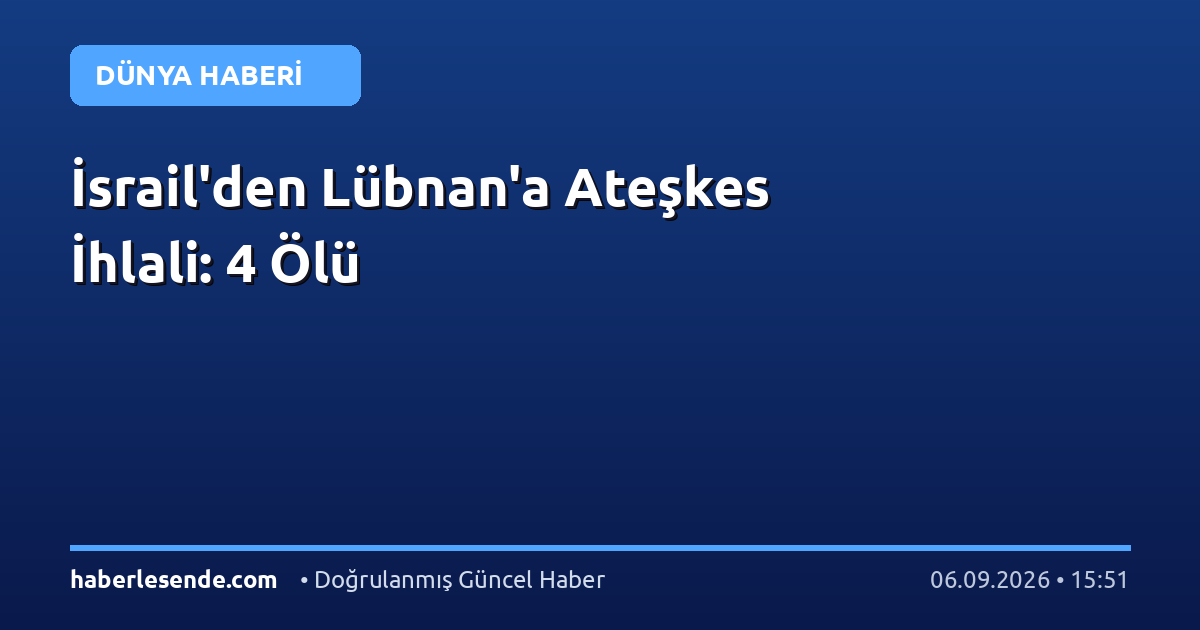 İsrail'den Lübnan'a Ateşkes İhlali: 4 Ölü