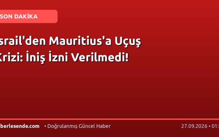 İsrail'den Mauritius'a Uçuş Krizi: İniş İzni Verilmedi!