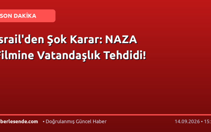 İsrail'den Şok Karar: NAZA Filmine Vatandaşlık Tehdidi!