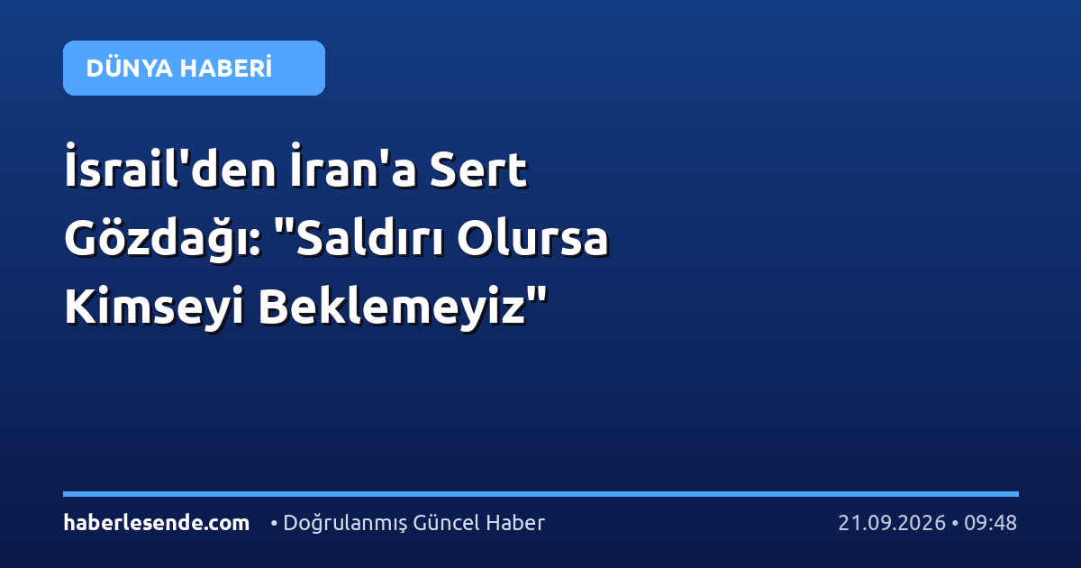 İsrail'den İran'a Sert Gözdağı: "Saldırı Olursa Kimseyi Beklemeyiz"