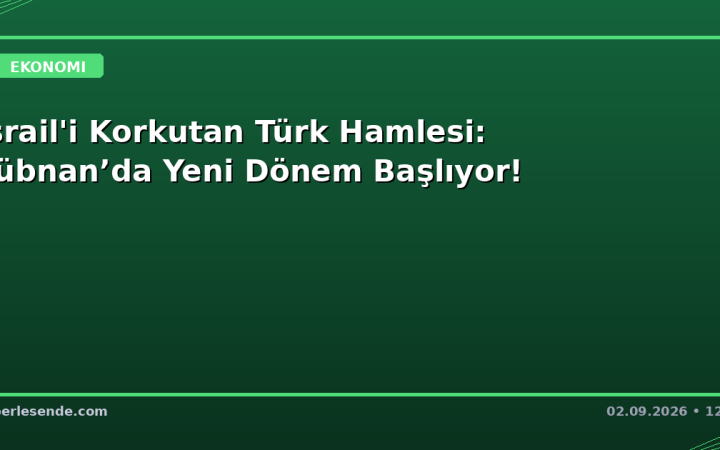 İsrail'i Korkutan Türk Hamlesi: Lübnan’da Yeni Dönem Başlıyor!