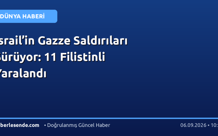 İsrail’in Gazze Saldırıları Sürüyor: 11 Filistinli Yaralandı