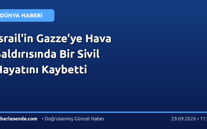 İsrail'in Gazze'ye Hava Saldırısında Bir Sivil Hayatını Kaybetti
