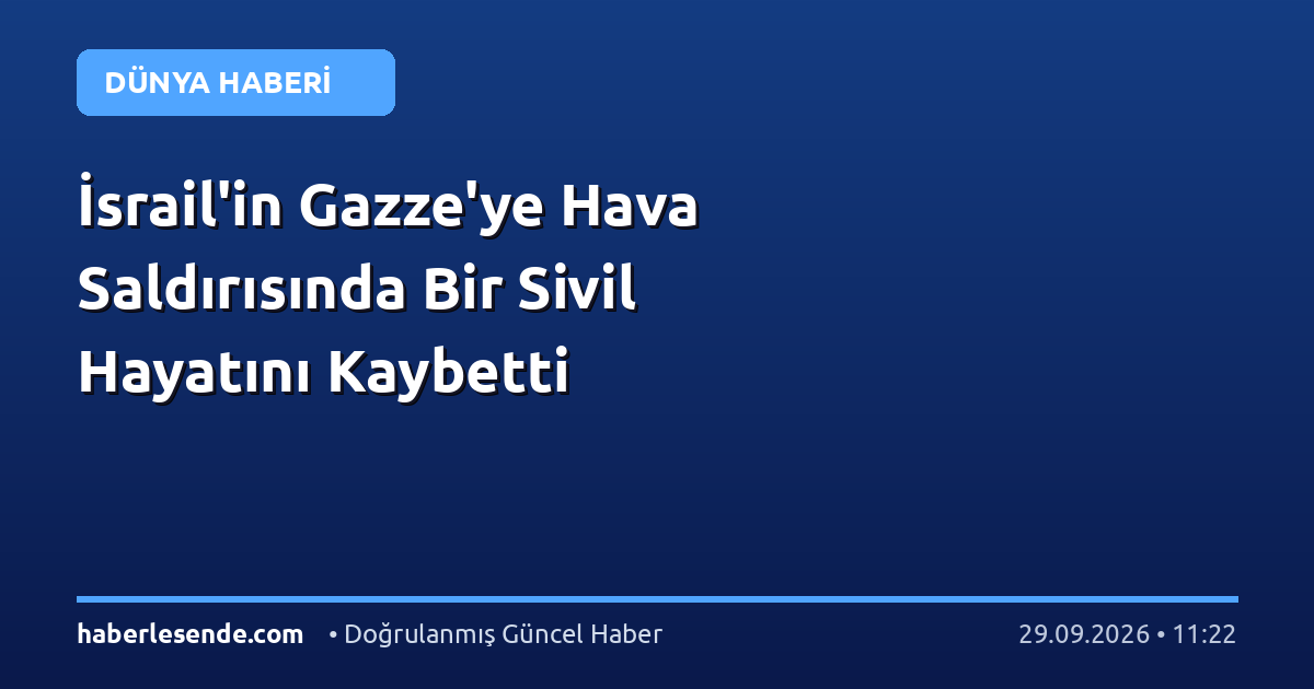 İsrail'in Gazze'ye Hava Saldırısında Bir Sivil Hayatını Kaybetti