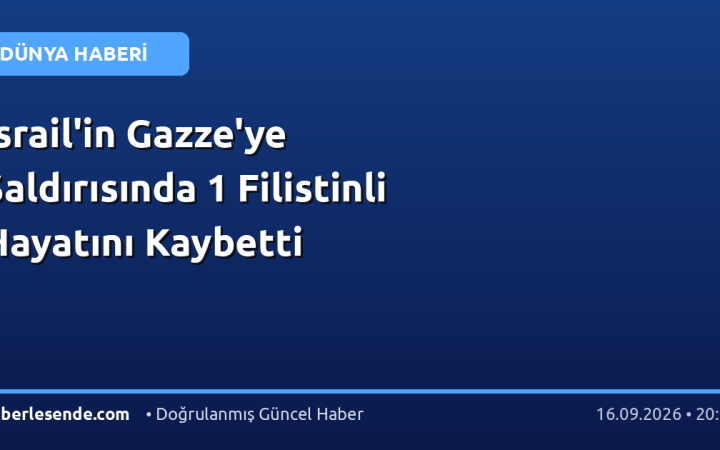 İsrail'in Gazze'ye Saldırısında 1 Filistinli Hayatını Kaybetti