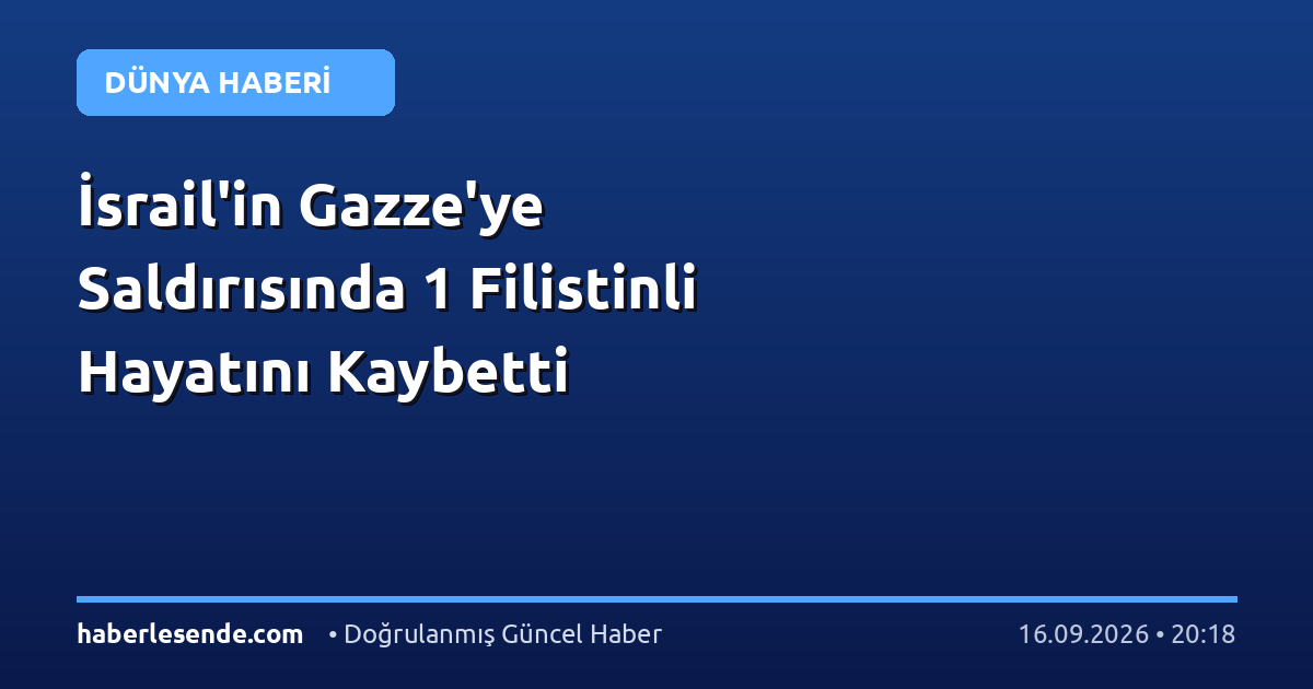 İsrail'in Gazze'ye Saldırısında 1 Filistinli Hayatını Kaybetti
