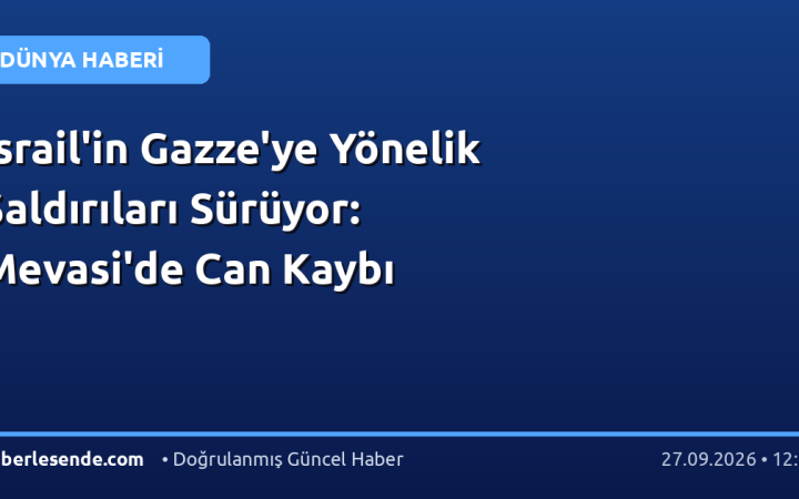 İsrail'in Gazze'ye Yönelik Saldırıları Sürüyor: Mevasi'de Can Kaybı