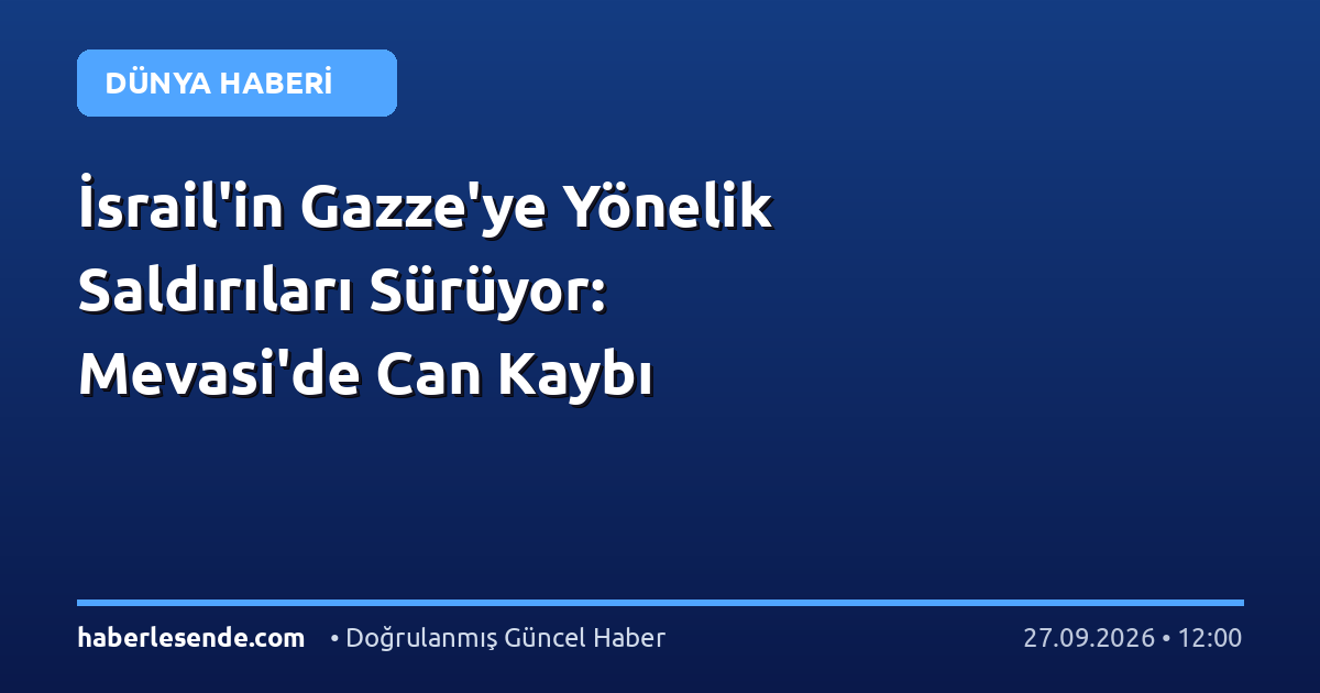 İsrail'in Gazze'ye Yönelik Saldırıları Sürüyor: Mevasi'de Can Kaybı