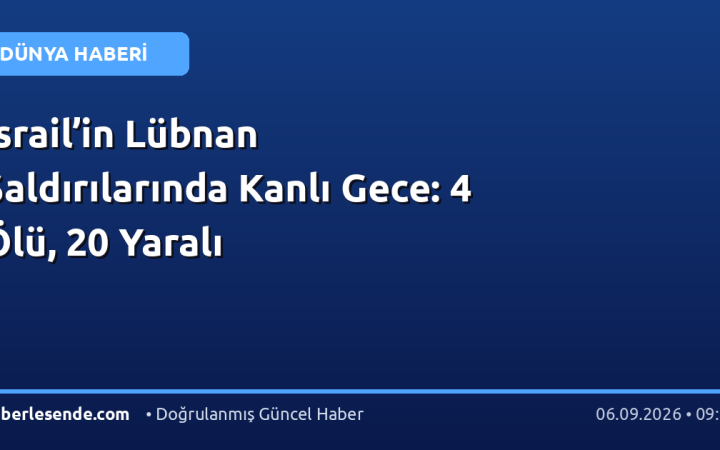 İsrail’in Lübnan Saldırılarında Kanlı Gece: 4 Ölü, 20 Yaralı