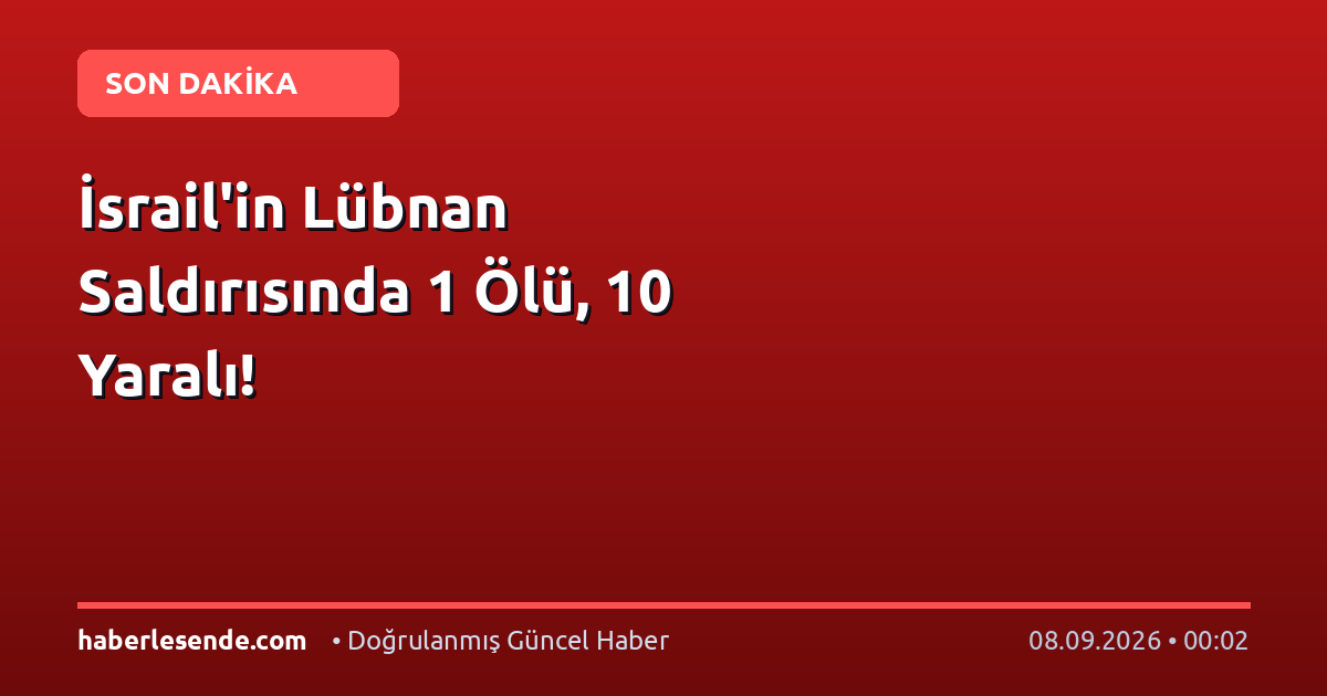 İsrail'in Lübnan Saldırısında 1 Ölü, 10 Yaralı!