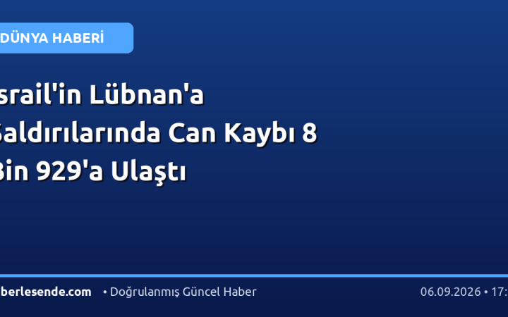 İsrail'in Lübnan'a Saldırılarında Can Kaybı 8 Bin 929'a Ulaştı