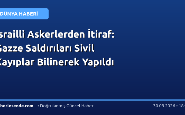 İsrailli Askerlerden İtiraf: Gazze Saldırıları Sivil Kayıplar Bilinerek Yapıldı