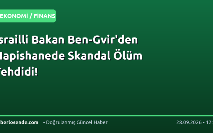 İsrailli Bakan Ben-Gvir'den Hapishanede Skandal Ölüm Tehdidi!