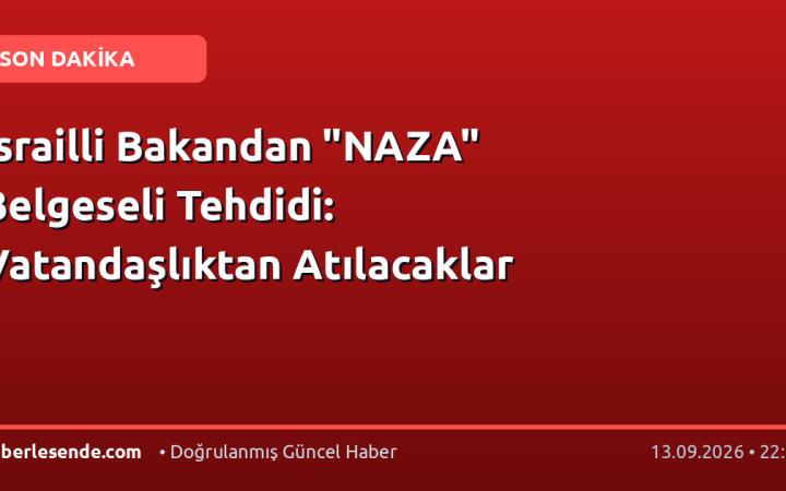 İsrailli Bakandan "NAZA" Belgeseli Tehdidi: Vatandaşlıktan Atılacaklar